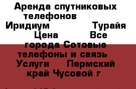 Аренда спутниковых телефонов Iridium (Иридиум), Thuraya (Турайя) › Цена ­ 350 - Все города Сотовые телефоны и связь » Услуги   . Пермский край,Чусовой г.